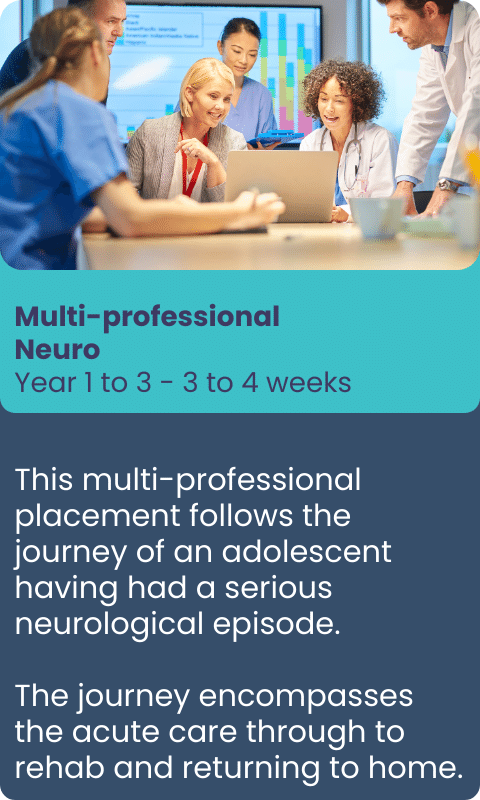 Image showing virtual student placement programme: Multi-professional
Neuro
Year 1 to 3 - 3 to 4 weeks